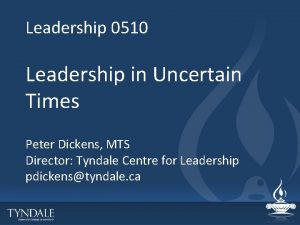 Leadership 0510 Leadership in Uncertain Times Peter Dickens
