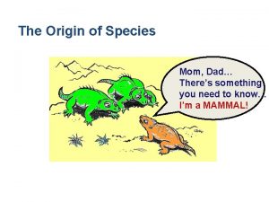 The Origin of Species Mom Dad Theres something