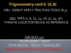 Trigonometry contd G 8 OBJ SWBAT APPLY TRIG