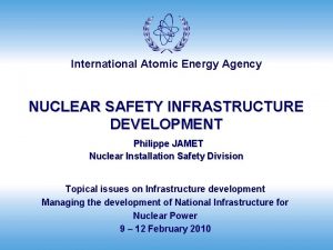 International Atomic Energy Agency NUCLEAR SAFETY INFRASTRUCTURE DEVELOPMENT