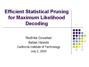 Efficient Statistical Pruning for Maximum Likelihood Decoding Radhika