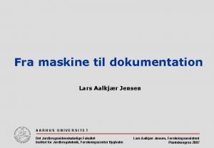 Fra maskine til dokumentation Lars Aalkjr Jensen AARHUS