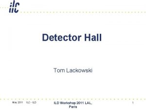 Detector Hall Tom Lackowski May 2011 ILC ILD