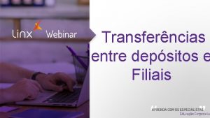 Transferncias entre depsitos e Filiais Webinar Introduo O