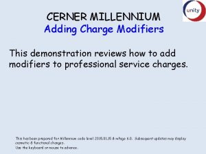 CERNER MILLENNIUM Adding Charge Modifiers This demonstration reviews