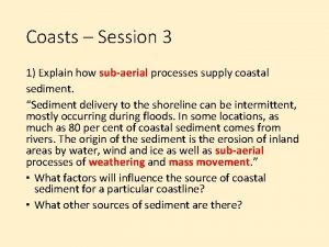 Coasts Session 3 1 Explain how subaerial processes