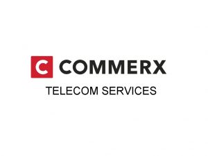 TELECOM SERVICES COMMERX TELECOM SERVICES Endtoend network solutions