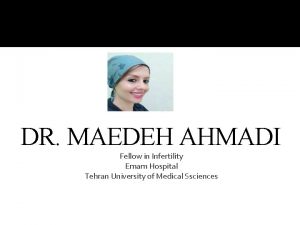 DR MAEDEH AHMADI Fellow in Infertility Emam Hospital