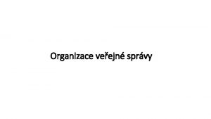 Organizace veejn sprvy Organizan principy princip dekoncentrace princip