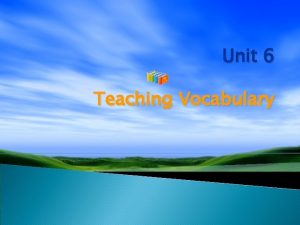 Unit 6 Teaching Vocabulary Aims of this unit