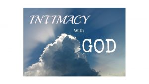 Worship and Intimacy let us draw near to