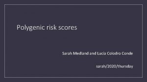 Polygenic risk scores Sarah Medland Luca Colodro Conde