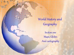 World History and Geography Section one Maps Globes