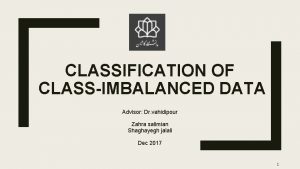 CLASSIFICATION OF CLASSIMBALANCED DATA Advisor Dr vahidipour Zahra