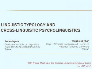 LINGUISTIC TYPOLOGY AND CROSSLINGUISTIC PSYCHOLINGUISTICS James Myers Graduate