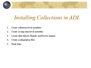 Installing Collections in ADL 1 Create collectionlevel metadata