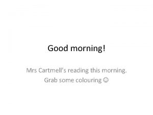 Good morning Mrs Cartmells reading this morning Grab