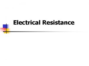 Electrical Resistance Resistance R opposition to the flow