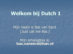 Welkom bij Dutch 1 Mijn naam is Bas