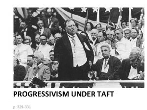 PROGRESSIVISM UNDER TAFT p 329 331 OBJECTIVES Summarize