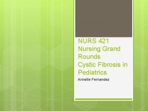 NURS 421 Nursing Grand Rounds Cystic Fibrosis in