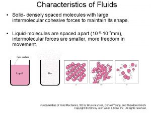 Characteristics of Fluids Solid densely spaced molecules with