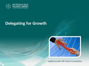 Delegating for Growth Supplemental SelfStudy Presentation Delegating for