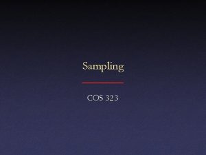 Sampling COS 323 Signal Processing Sampling a continuous