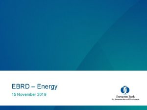 EBRD Energy 15 November 2019 Overview of EBRD