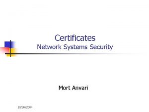 Certificates Network Systems Security Mort Anvari 10262004 Certificates