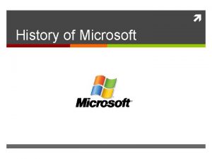 History of Microsoft MICROSOFT Microsoft is an american