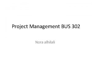 Project Management BUS 302 Nora alhilali Chapter outline