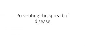 Preventing the spread of disease Disease Any condition