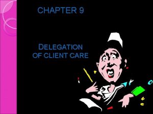 CHAPTER 9 DELEGATION OF CLIENT CARE OBJECTIVES Define