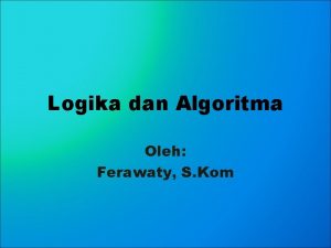 Logika dan Algoritma Oleh Ferawaty S Kom Apakah