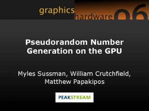 Pseudorandom Number Generation on the GPU Myles Sussman