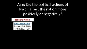 Aim Did the political actions of Nixon affect