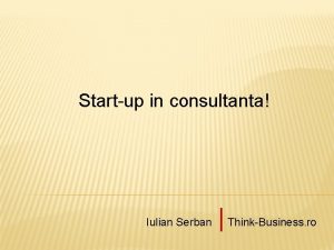 Startup in consultanta Iulian Serban ThinkBusiness ro Ce