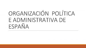 ORGANIZACIN POLTICA E ADMINISTRATIVA DE ESPAA O ESTADO