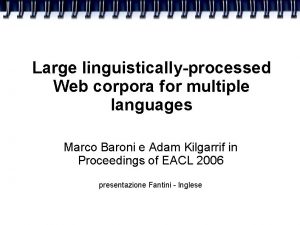 Large linguisticallyprocessed Web corpora for multiple languages Marco