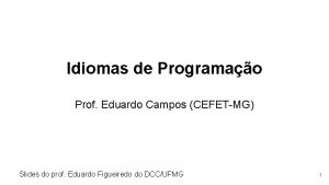 Idiomas de Programao Prof Eduardo Campos CEFETMG Slides