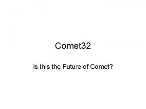 Comet 32 Is this the Future of Comet