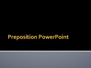 Preposition Power Point The Preposition shows relationship between