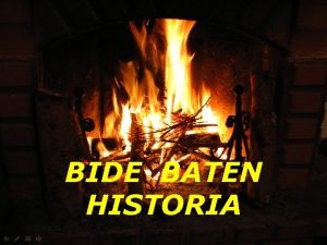 BIDE BATEN HISTORIA Historia hau xumea besteko ederra