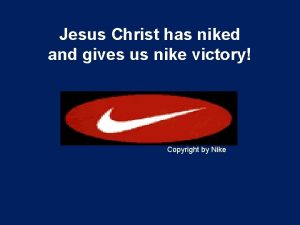 Jesus Christ has niked and gives us nike