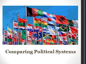 Comparing Political Systems Why Compare Without comparisons to