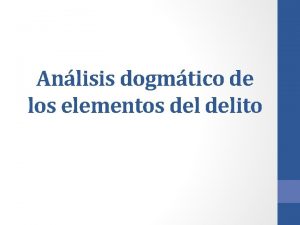 Anlisis dogmtico de los elementos delito Delito Elementos