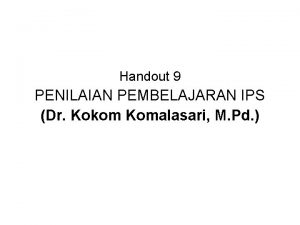 Handout 9 PENILAIAN PEMBELAJARAN IPS Dr Kokom Komalasari