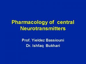 Pharmacology of central Neurotransmitters Prof Yieldez Bassiouni Dr