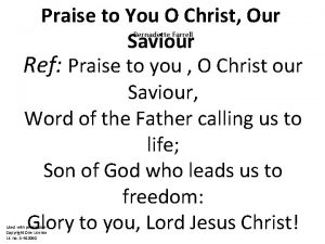 Praise to You O Christ Our Saviour Ref